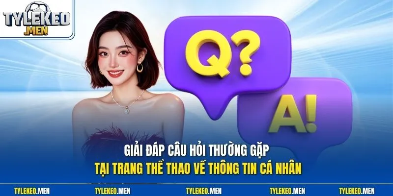 Giải đáp câu hỏi thường gặp tại trang thể thao về thông tin cá nhân