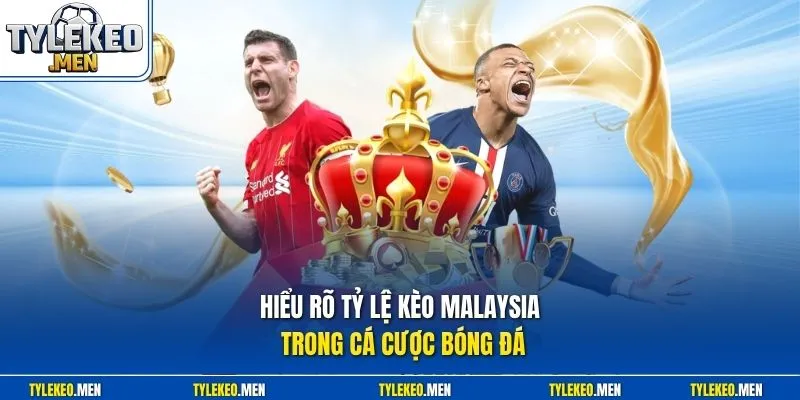 Hiểu rõ tỷ lệ kèo Malaysia trong cá cược bóng đá